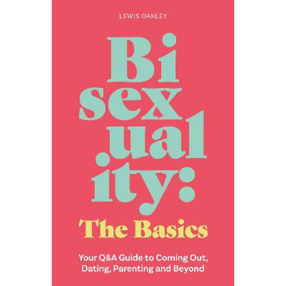 Bisexuality: The Basics: Your Q&A Guide to Coming Out, Dating, Parenting and Beyond (Paperback) - Lewis Oakley